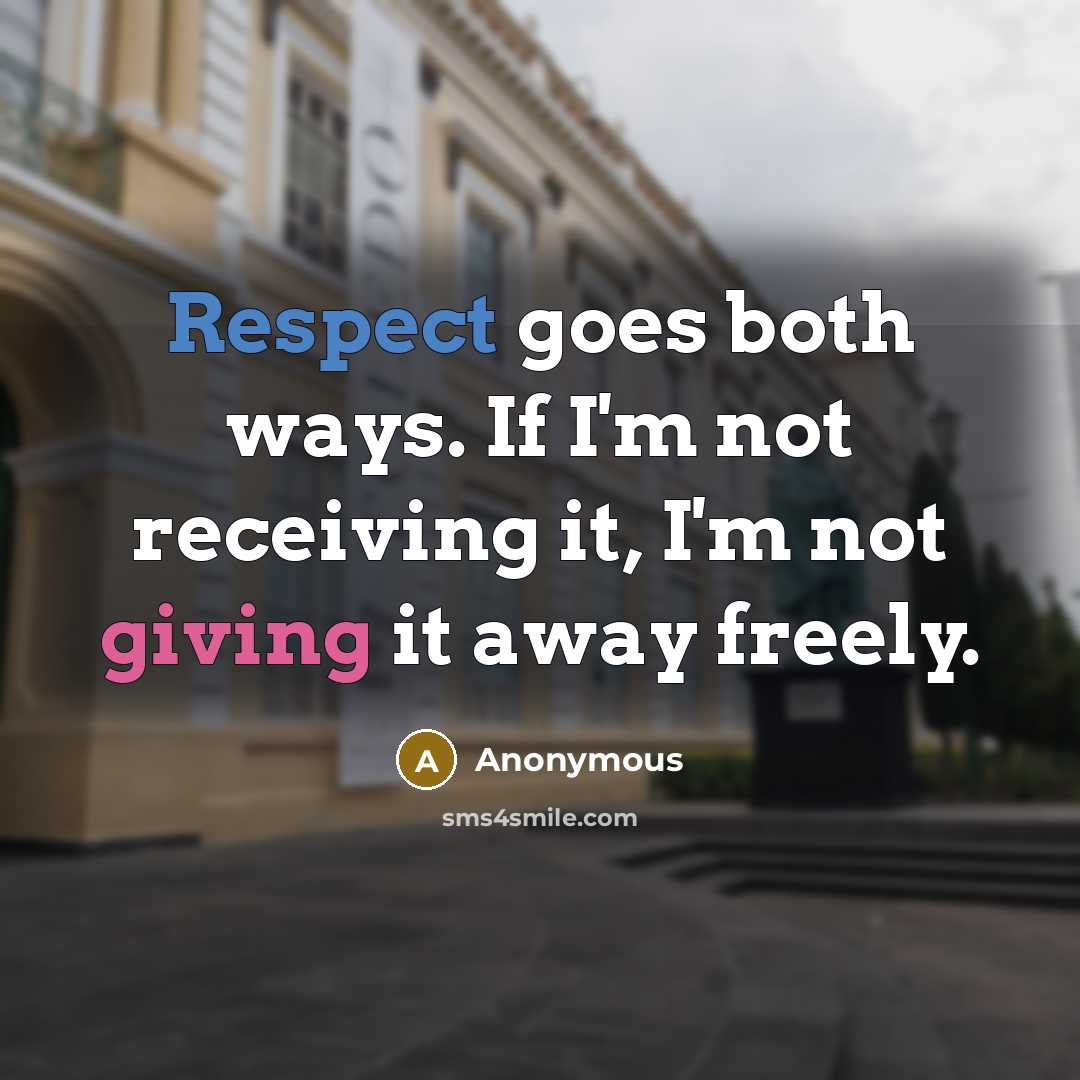“Respect goes both ways. If I'm not receiving it, I'm not giving it away freely.” quote by Anonymous