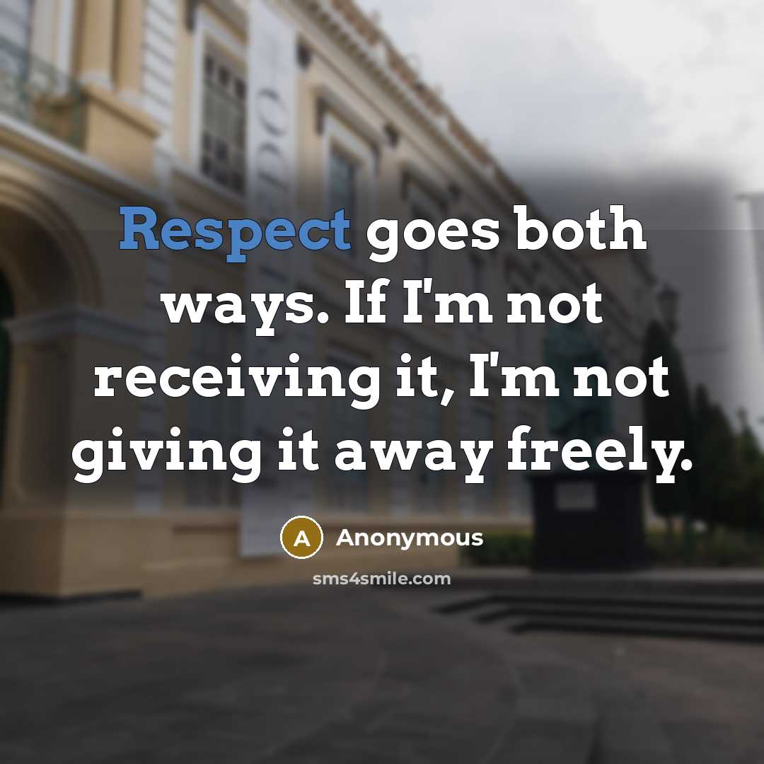 “Respect goes both ways. If I'm not receiving it, I'm not giving it away freely.” quote by Anonymous