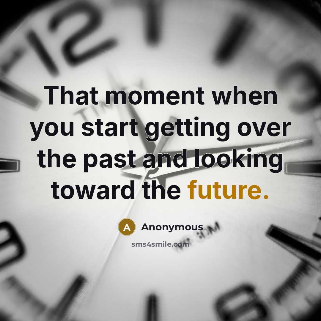 “That moment when you start getting over the past and looking toward the future.” quote by Anonymous