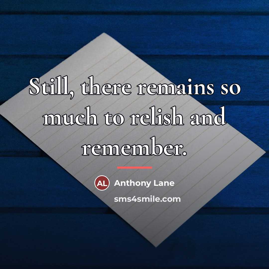 “Still, there remains so much to relish and remember.…” quote by Anthony Lane
