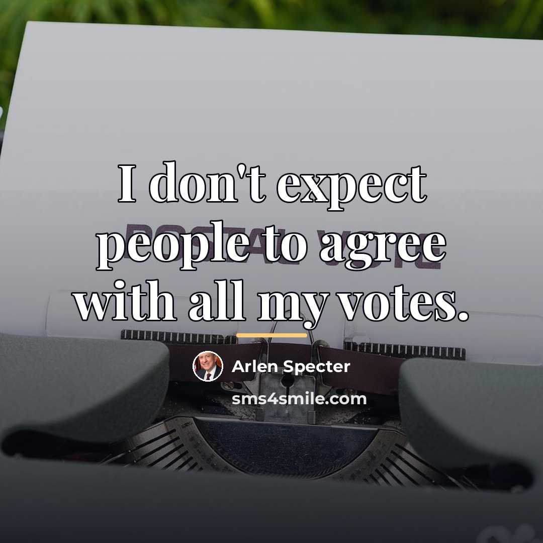 “I don't expect people to agree with all my votes.…” quote by Arlen Specter