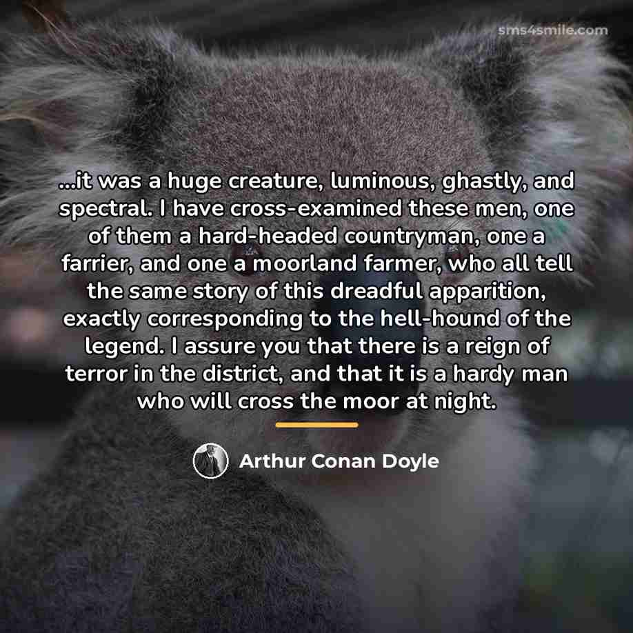 “...it was a huge creature, luminous, ghastly, and spectral. I…” quote by Arthur Conan Doyle