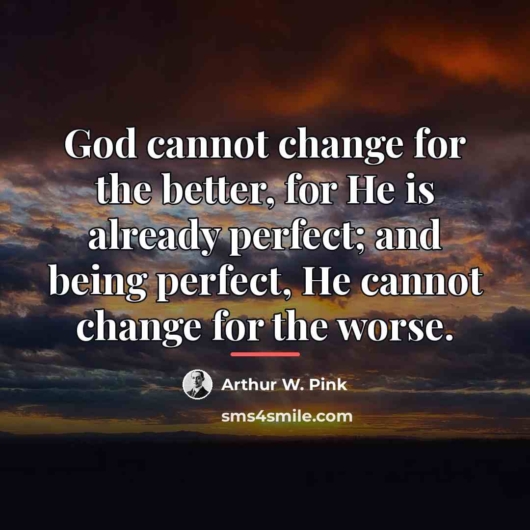“God cannot change for the better, for He is already…” quote by Arthur W. Pink