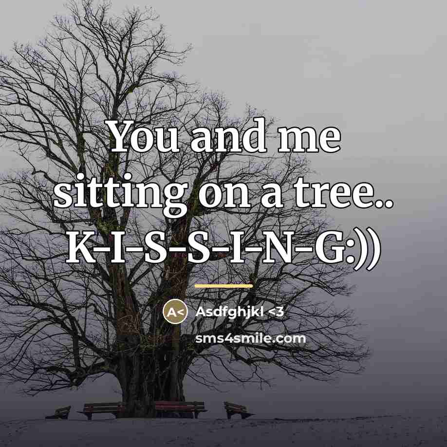 “You and me sitting on a tree.. K-I-S-S-I-N-G:))…” quote by Asdfghjkl <3