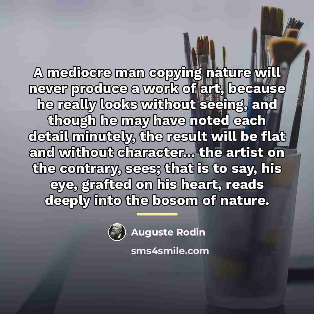 “A mediocre man copying nature will never produce a work…” quote by Auguste Rodin