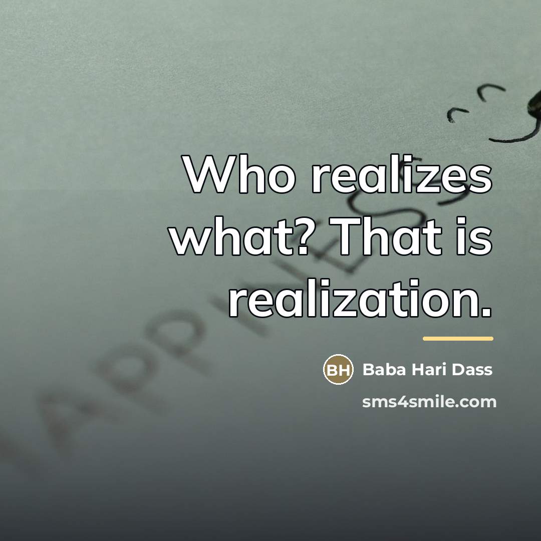 “Who realizes what? That is realization.…” quote by Baba Hari Dass
