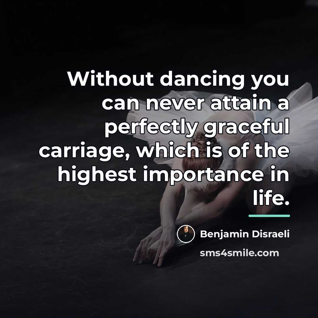 “Without dancing you can never attain a perfectly graceful carriage,…” quote by Benjamin Disraeli