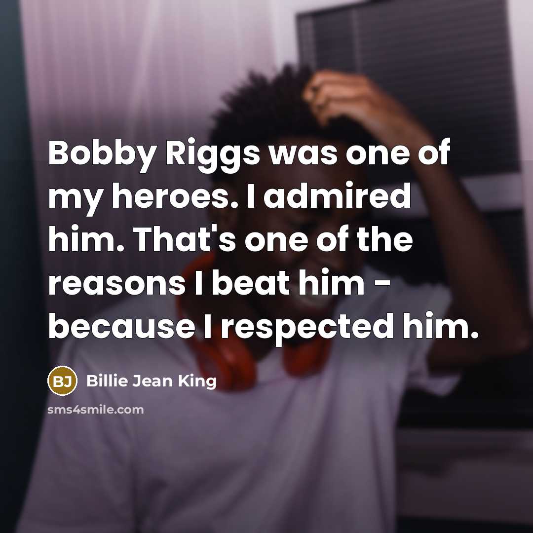 “Bobby Riggs was one of my heroes. I admired him.…” quote by Billie Jean King
