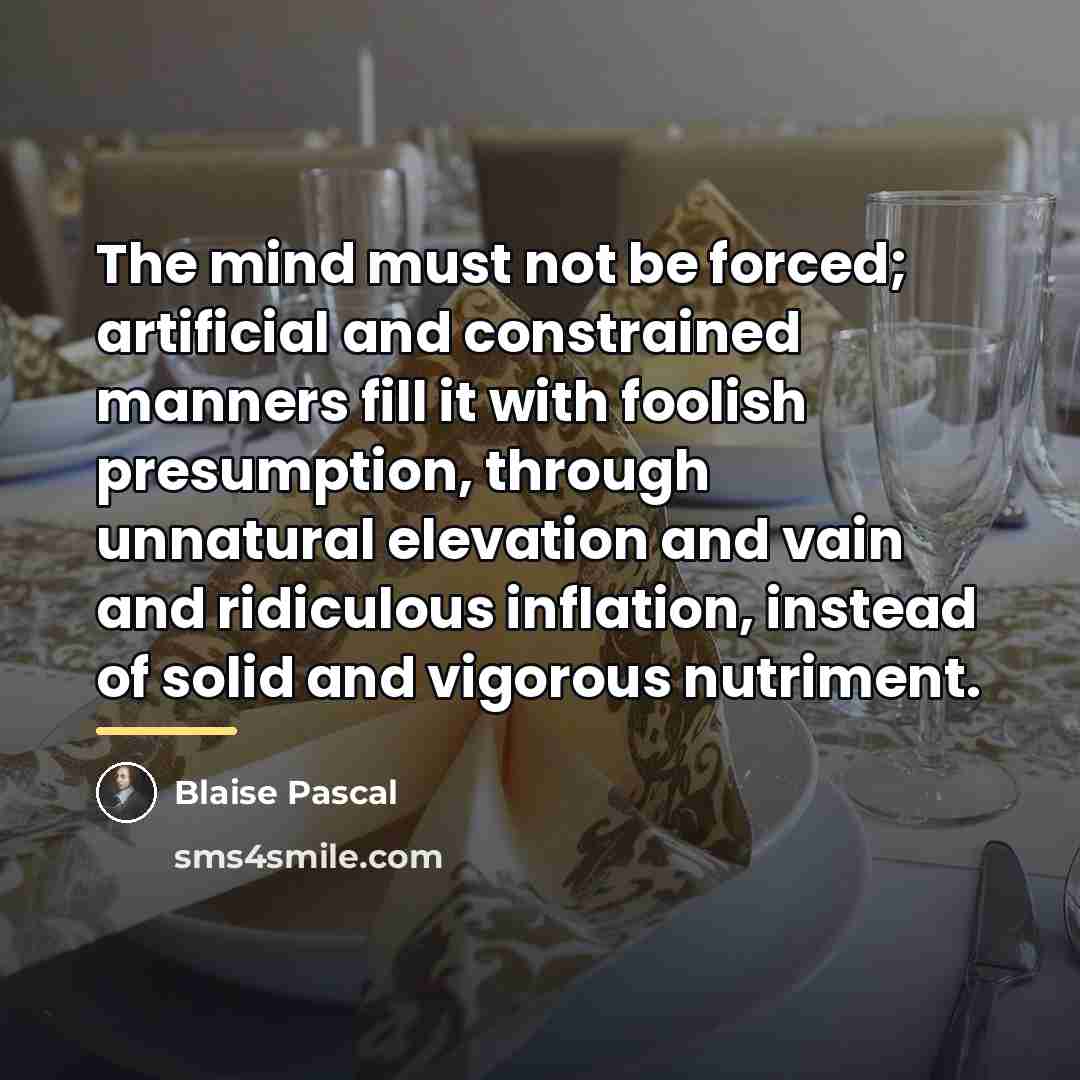 “The mind must not be forced; artificial and constrained manners…” quote by Blaise Pascal