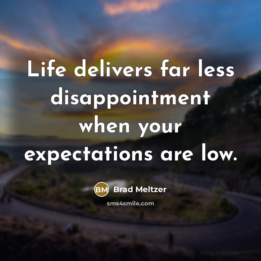“Life delivers far less disappointment when your expectations are low.…” quote by Brad Meltzer