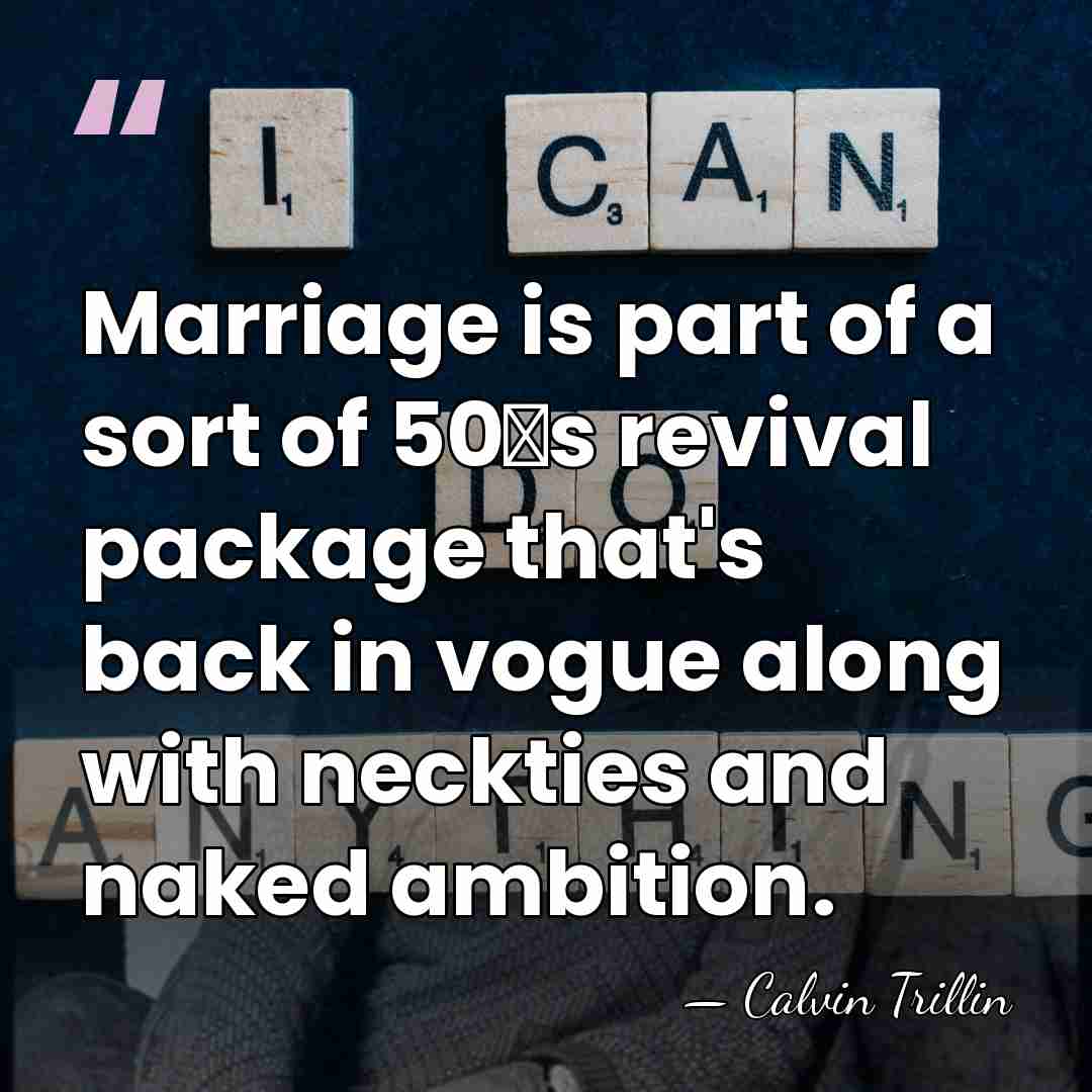 Marriage is part of a sort of 50′s revival package that's back&hellip; - Calvin Trillin