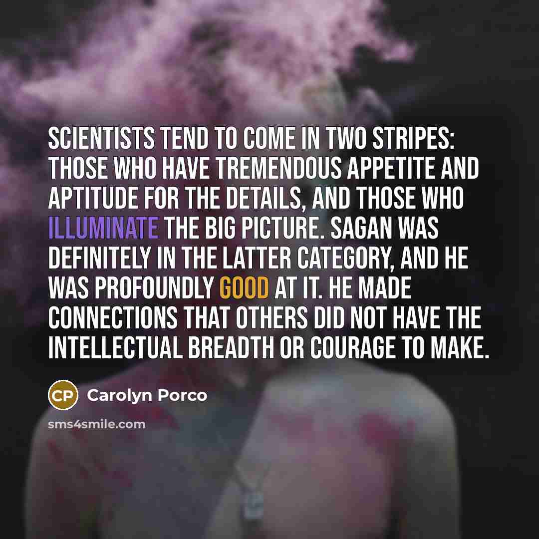 “Scientists tend to come in two stripes: those who have…” quote by Carolyn Porco