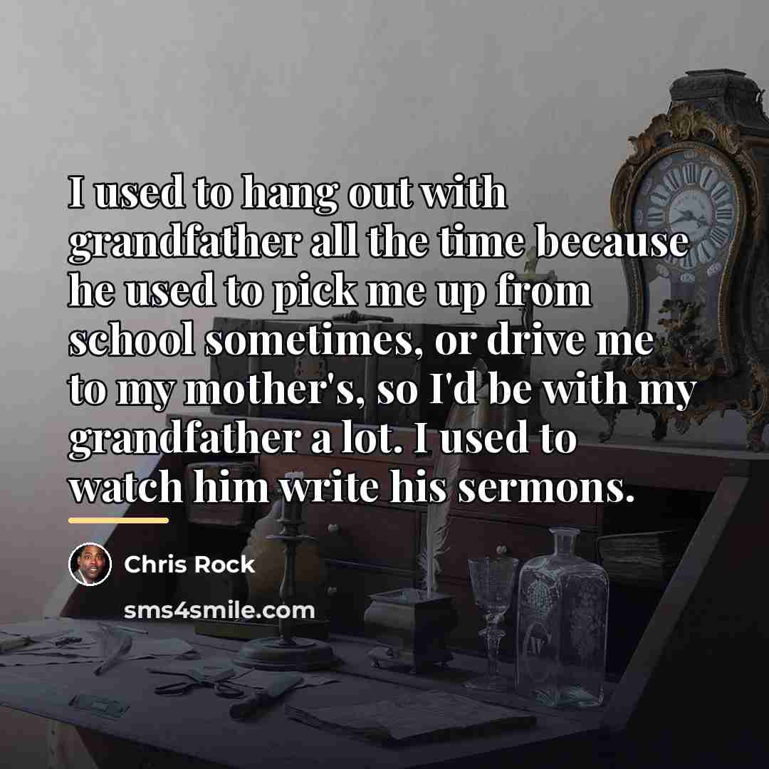 “I used to hang out with grandfather all the time…” quote by Chris Rock