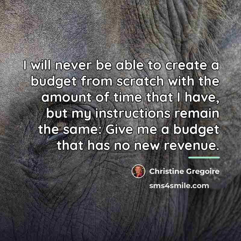 “I will never be able to create a budget from…” quote by Christine Gregoire