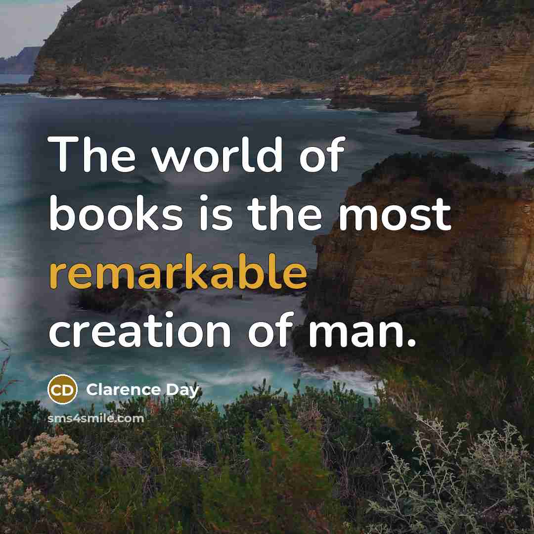 “The world of books is the most remarkable creation of…” quote by Clarence Day