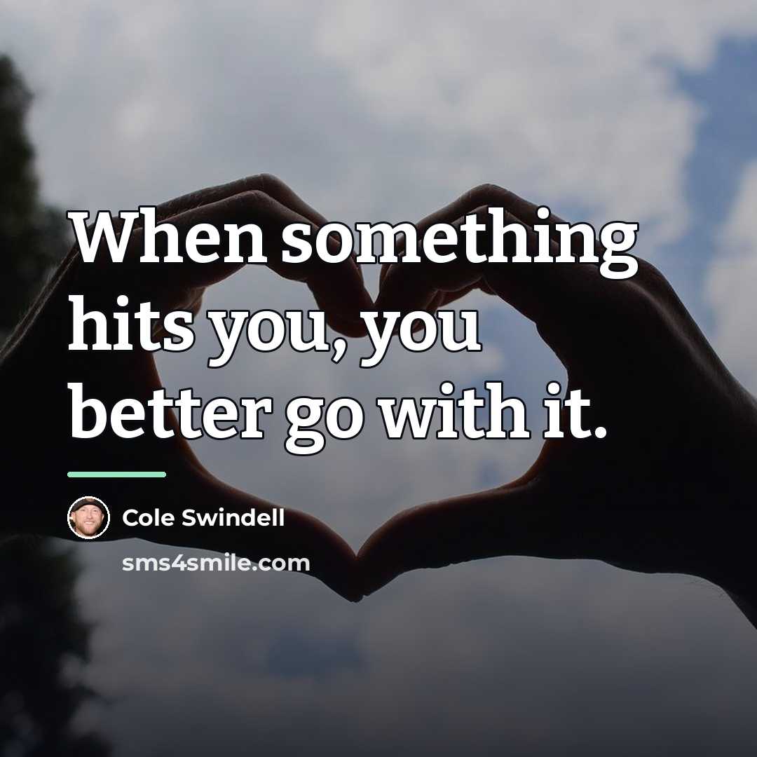 “When something hits you, you better go with it.…” quote by Cole Swindell