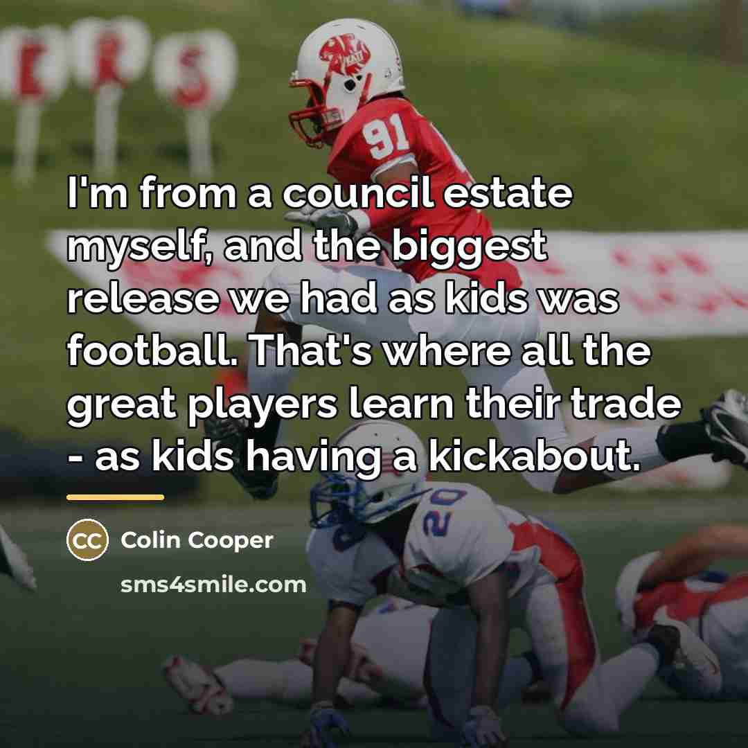 “I'm from a council estate myself, and the biggest release…” quote by Colin Cooper