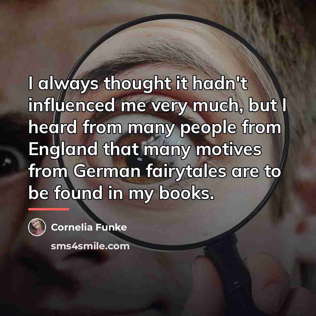 “I always thought it hadn't influenced me very much, but…” quote by Cornelia Funke