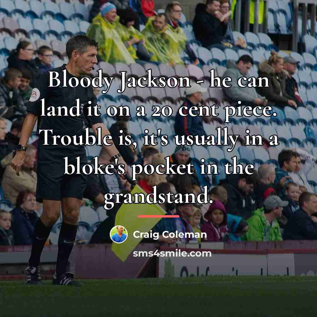 “Bloody Jackson - he can land it on a 20…” quote by Craig Coleman