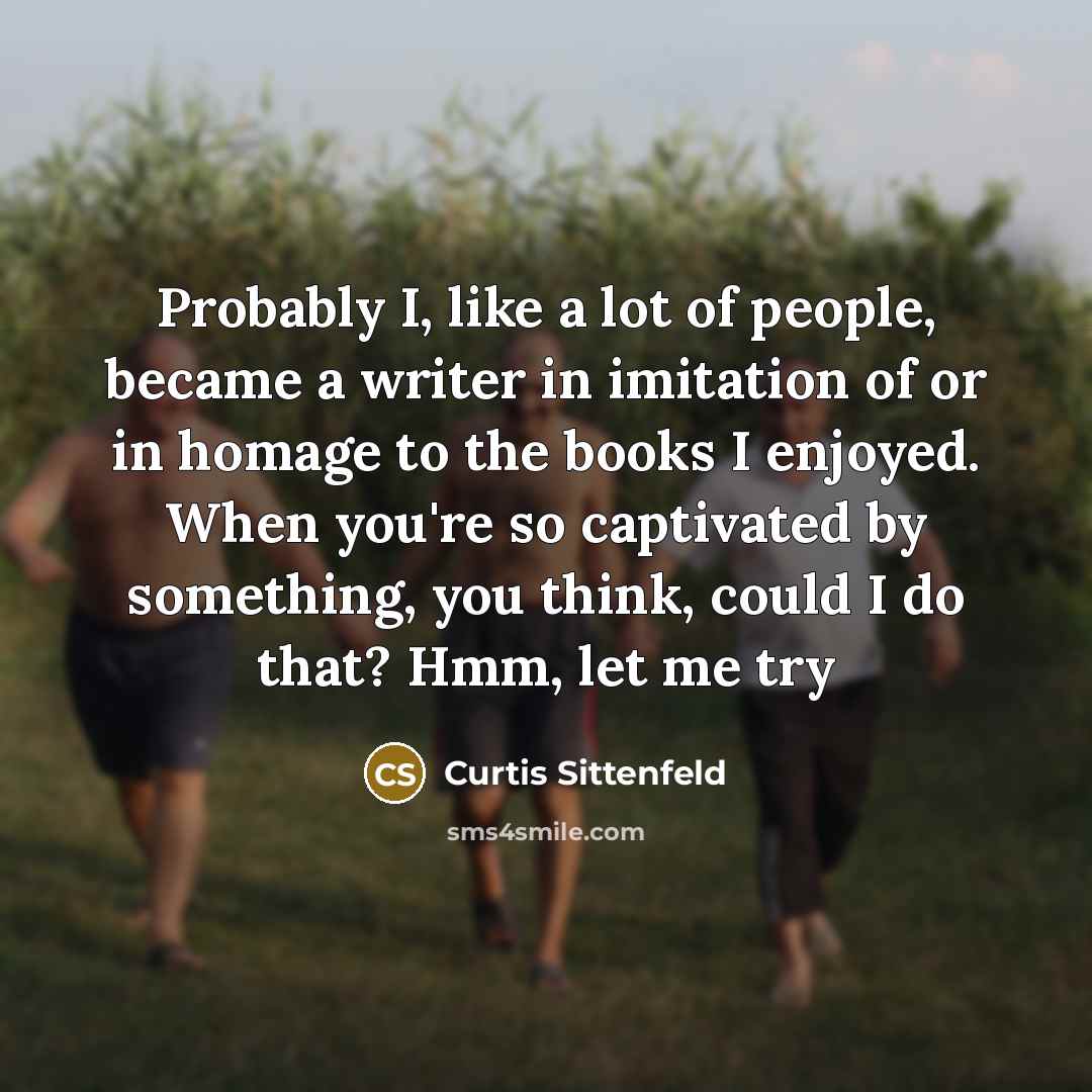 “Probably I, like a lot of people, became a writer…” quote by Curtis Sittenfeld