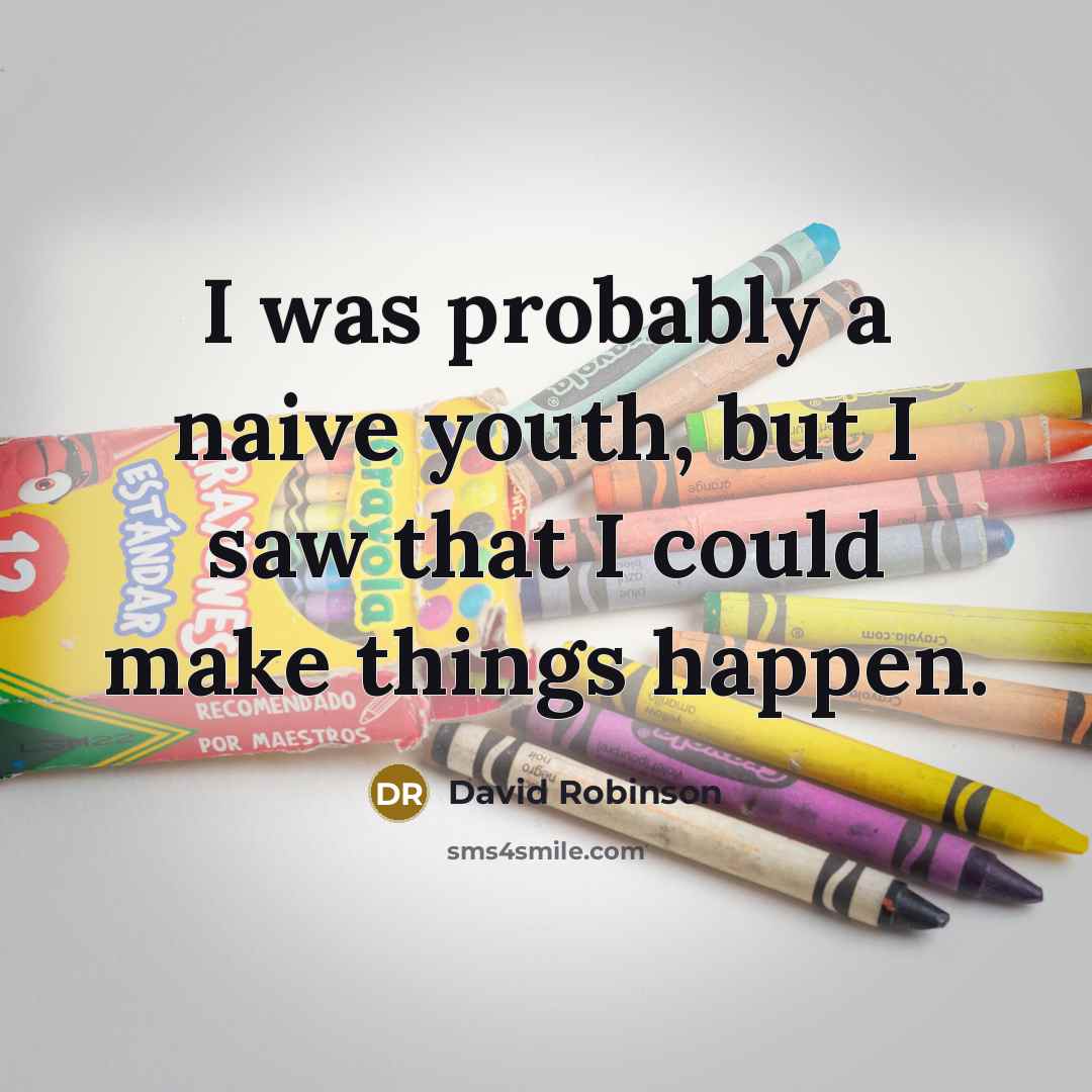 “I was probably a naive youth, but I saw that…” quote by David Robinson
