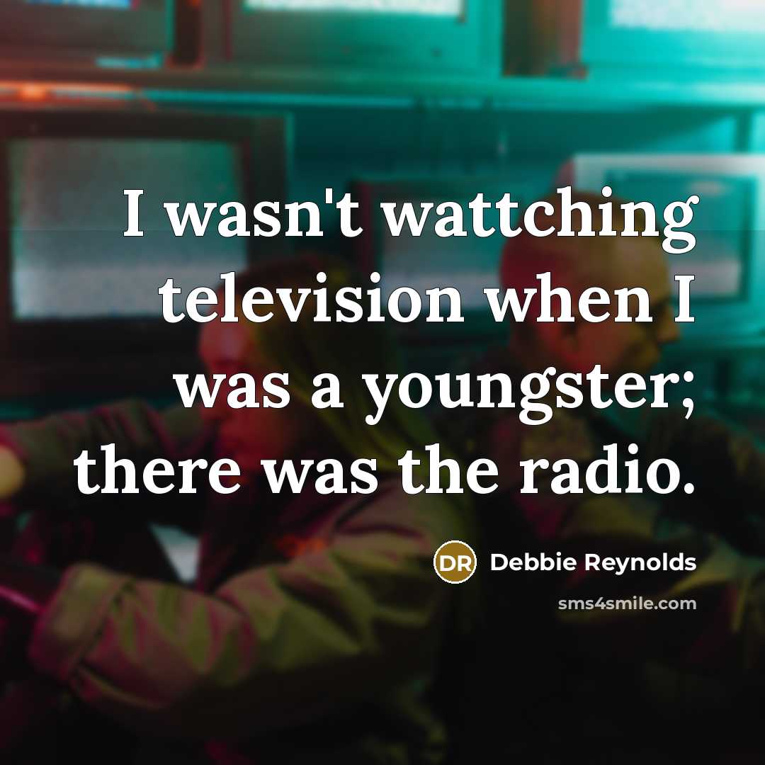 “I wasn't wattching television when I was a youngster; there…” quote by Debbie Reynolds