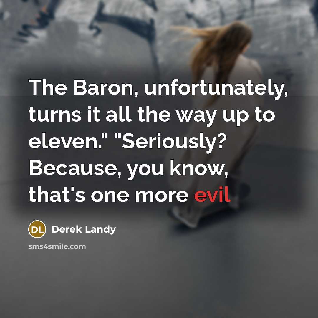 “The Baron, unfortunately, turns it all the way up to…” quote by Derek Landy