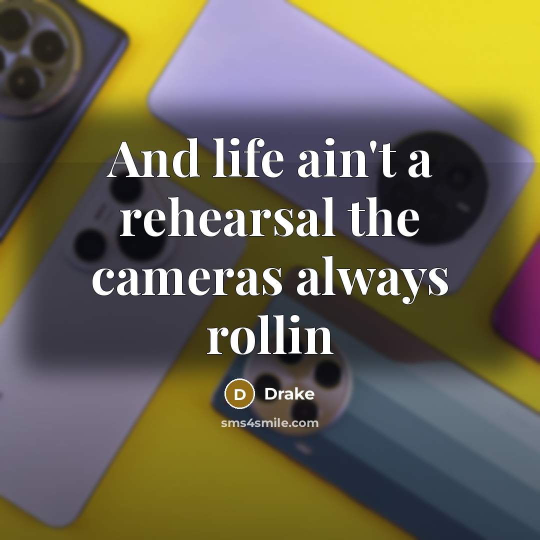 “And life ain't a rehearsal the cameras always rollin” quote by Drake