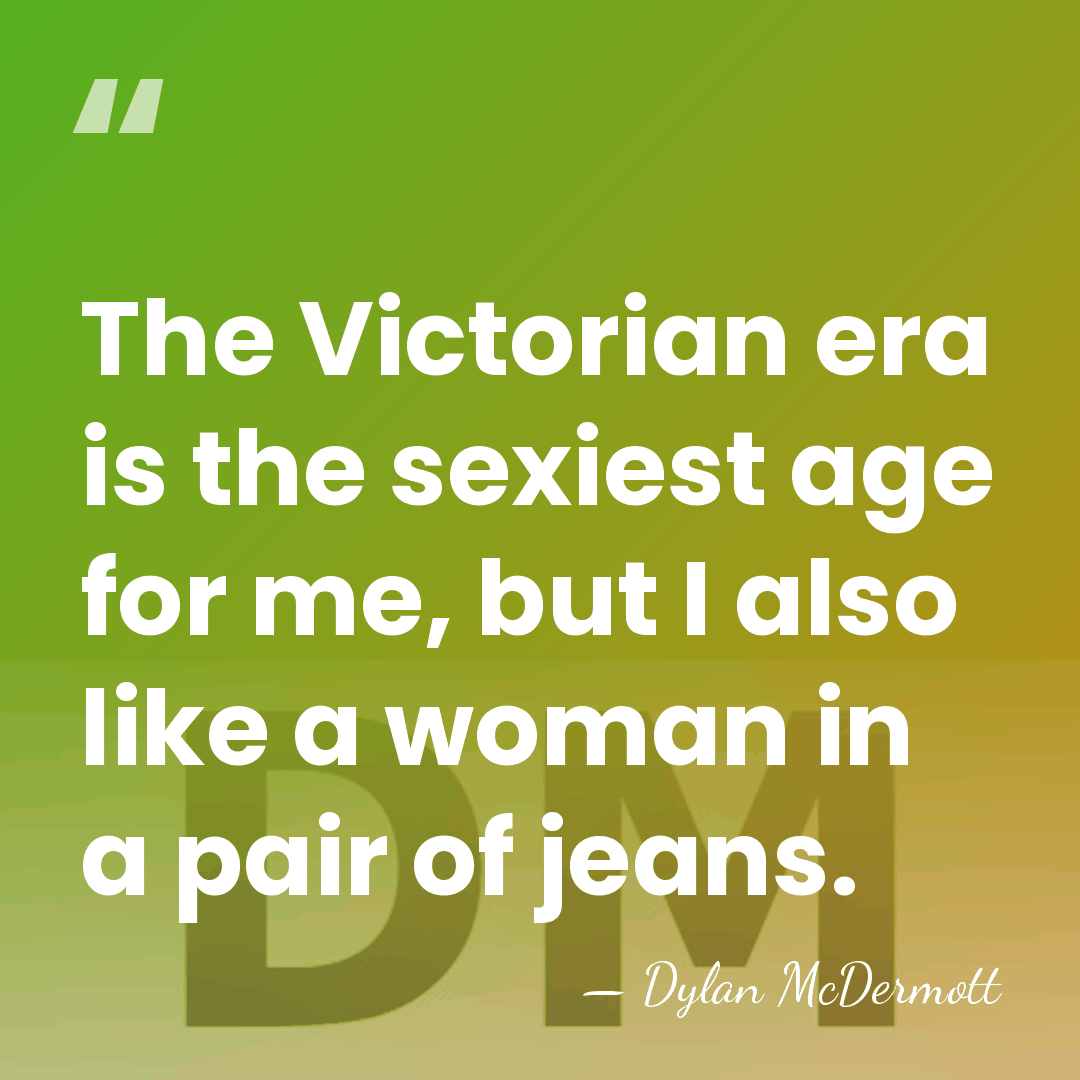 The Victorian era is the sexiest age for me, but I also&hellip; - Dylan McDermott