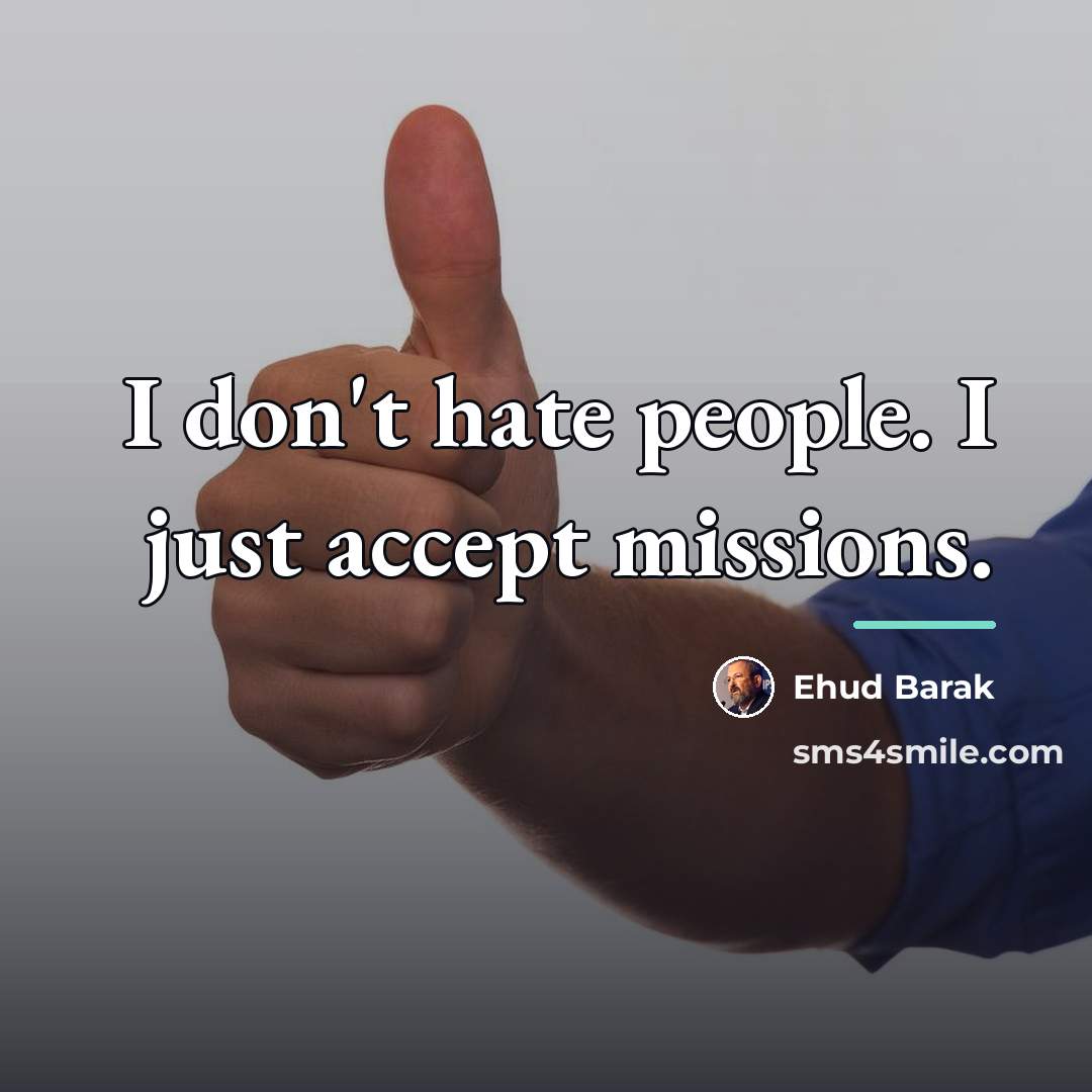 “I don't hate people. I just accept missions.…” quote by Ehud Barak