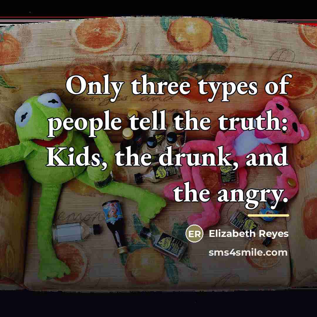 “Only three types of people tell the truth: Kids, the…” quote by Elizabeth Reyes