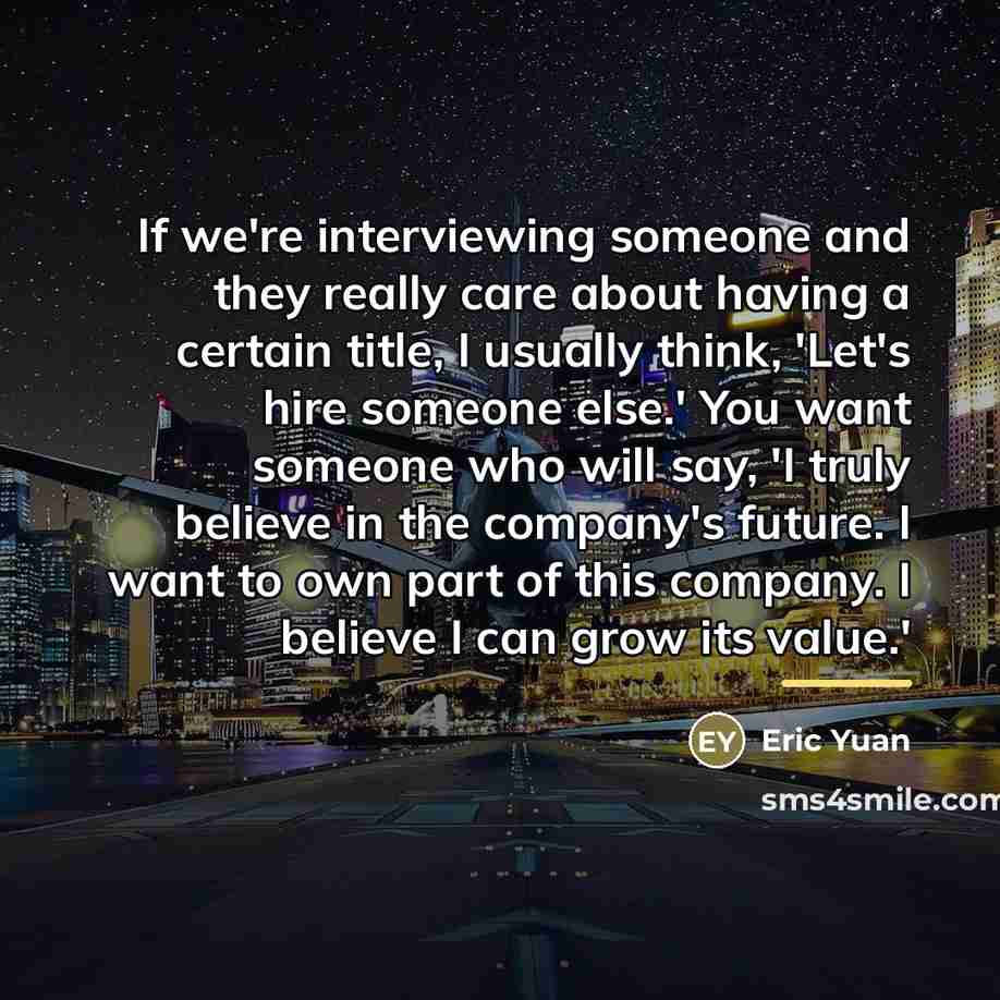 “If we're interviewing someone and they really care about having…” quote by Eric Yuan