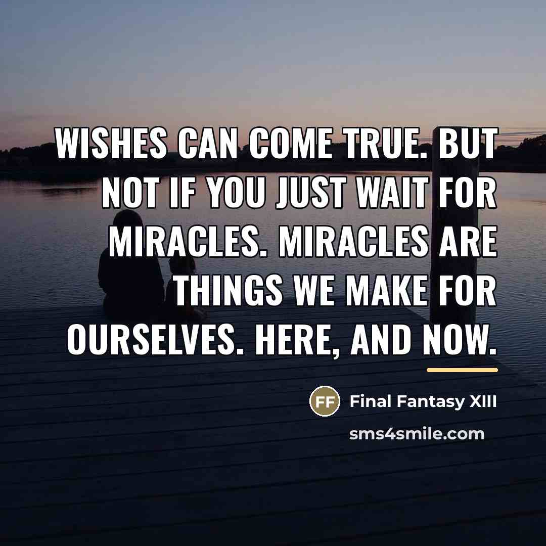 “Wishes can come true. But not if you just wait…” quote by Final Fantasy XIII