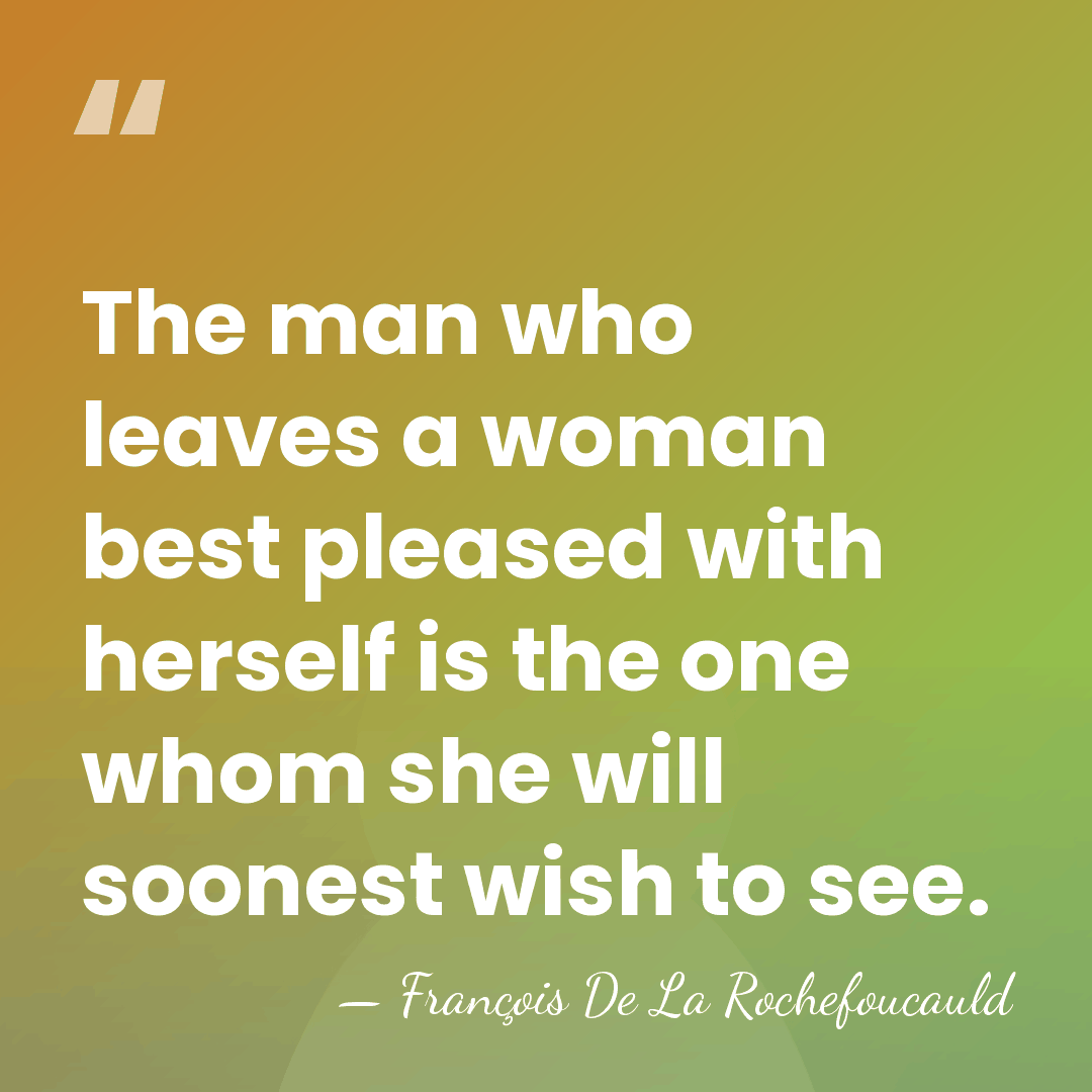 The man who leaves a woman best pleased with herself is the&hellip; - Francois de La Rochefoucauld