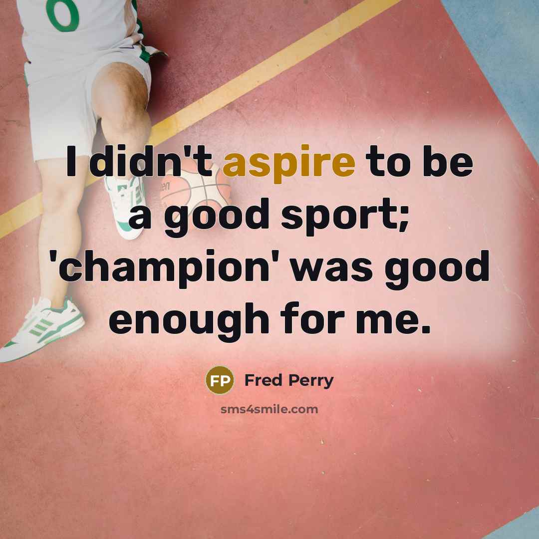 “I didn't aspire to be a good sport; 'champion' was…” quote by Fred Perry