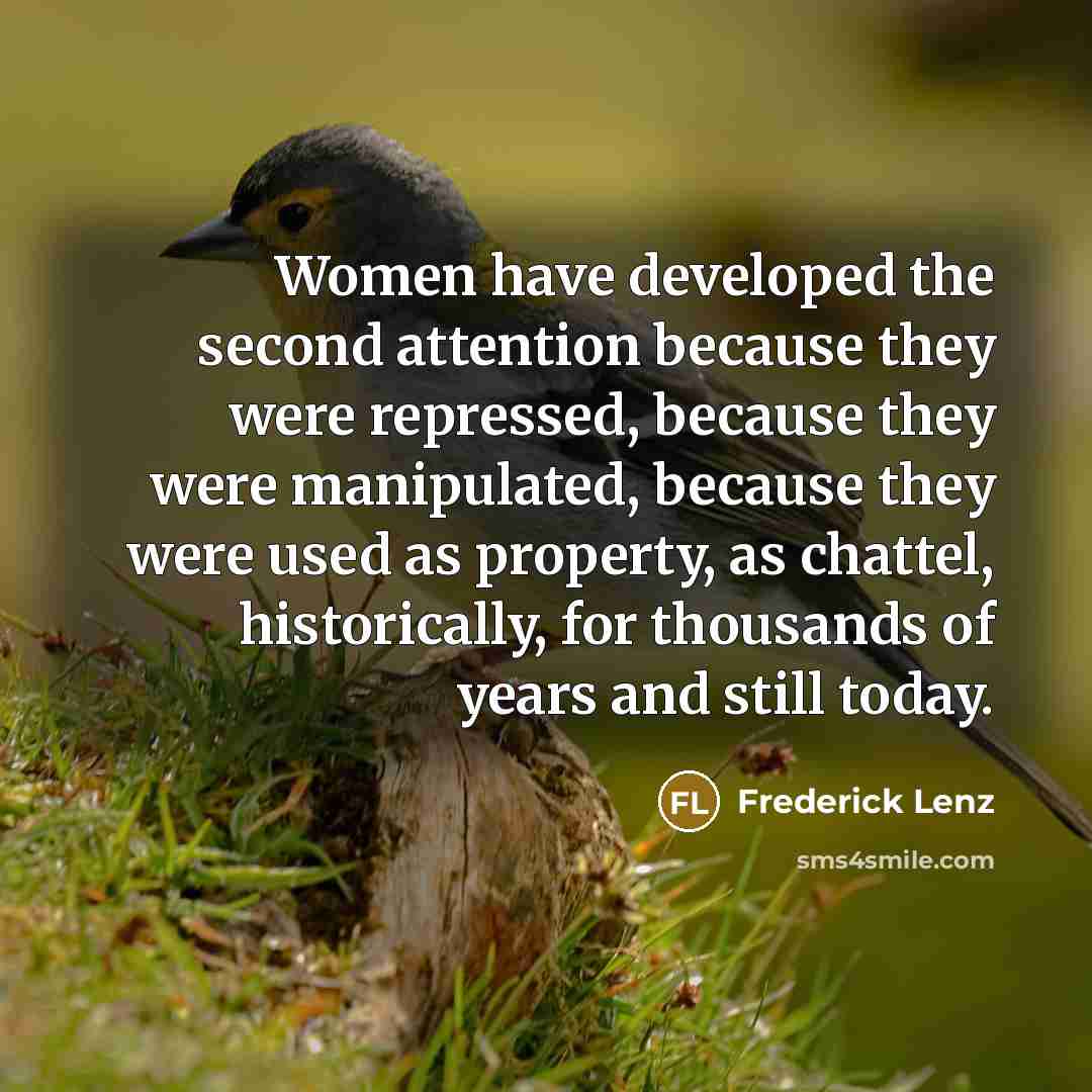 “Women have developed the second attention because they were repressed,…” quote by Frederick Lenz