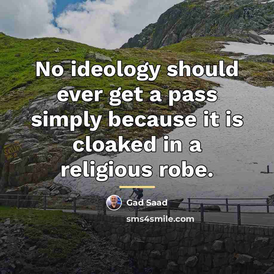 “No ideology should ever get a pass simply because it…” quote by Gad Saad