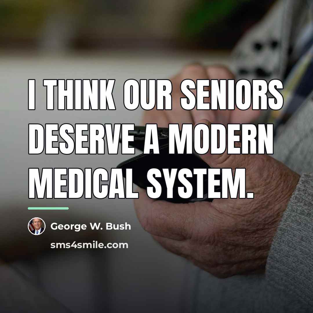 “I think our seniors deserve a modern medical system.…” quote by George W. Bush