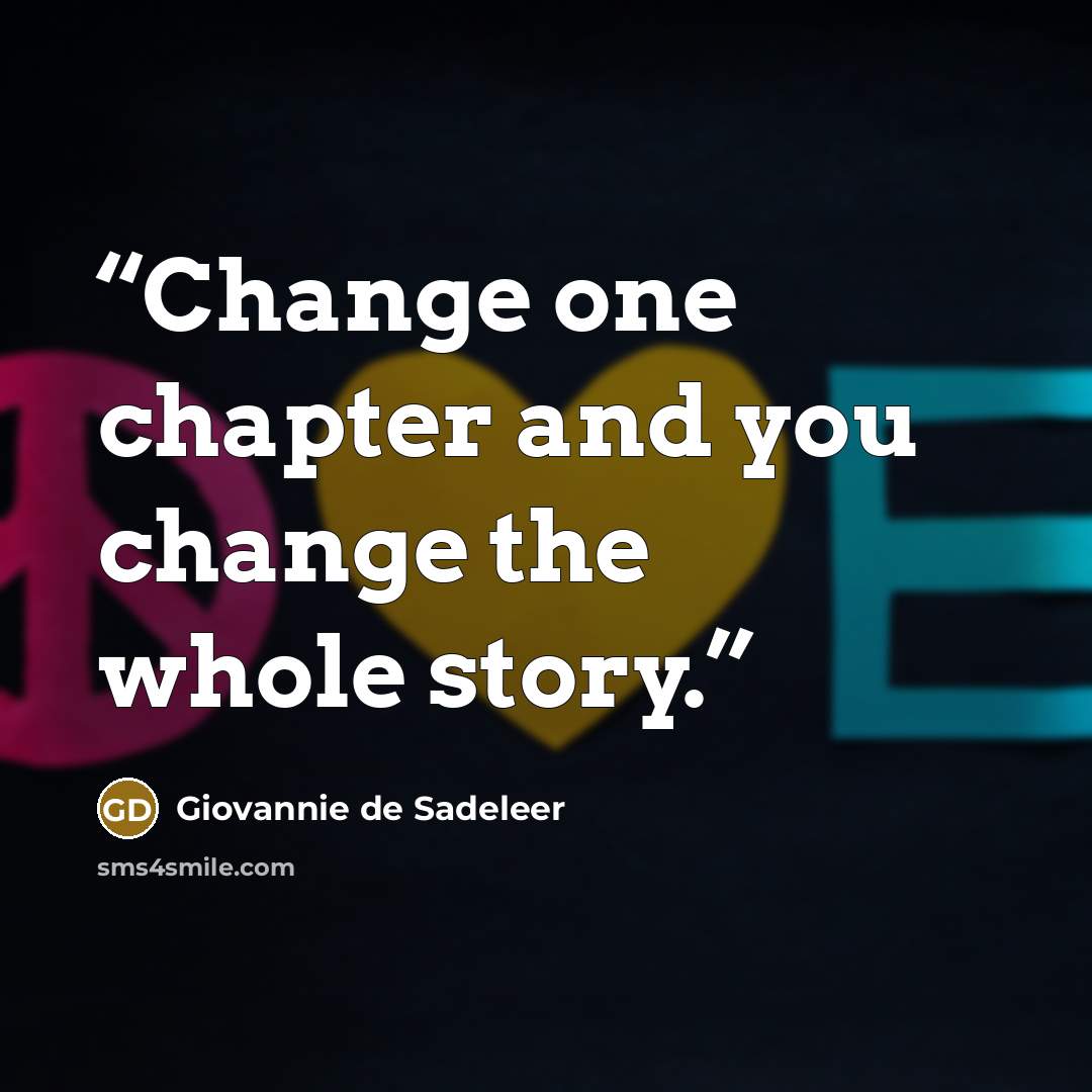 “Change one chapter and you change the whole story.” quote by Giovannie de Sadeleer