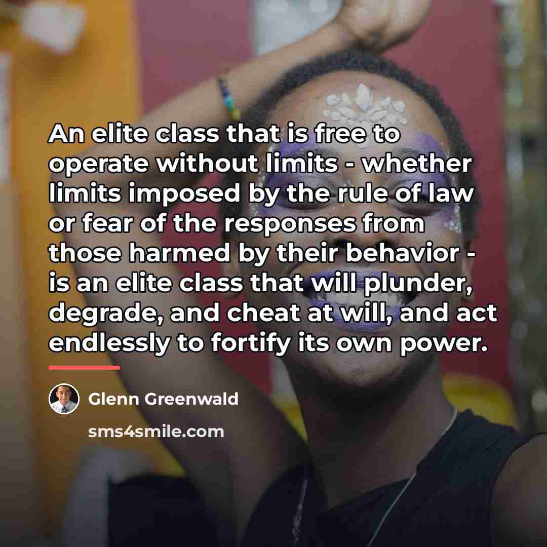 “An elite class that is free to operate without limits…” quote by Glenn Greenwald