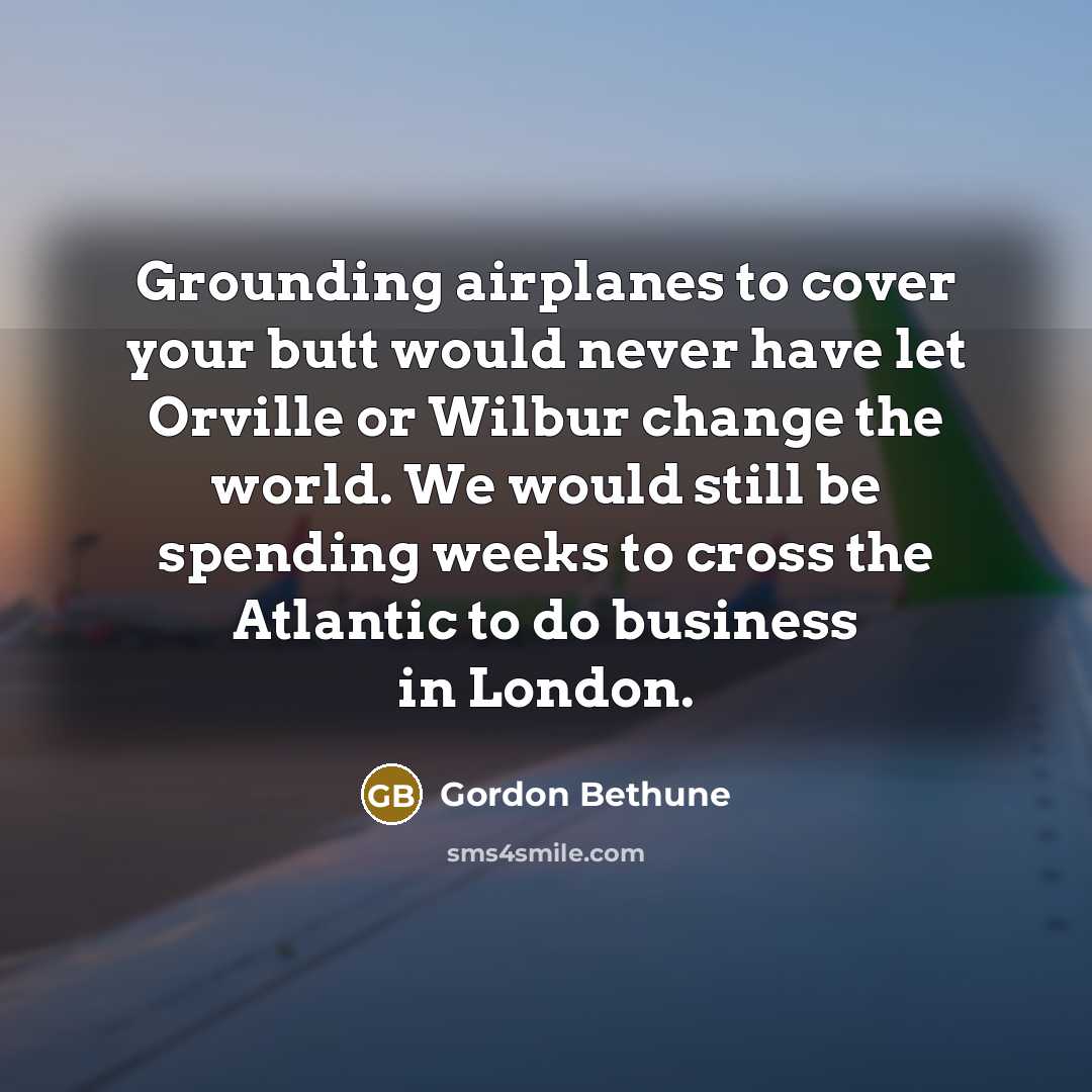 “Grounding airplanes to cover your butt would never have let…” quote by Gordon Bethune