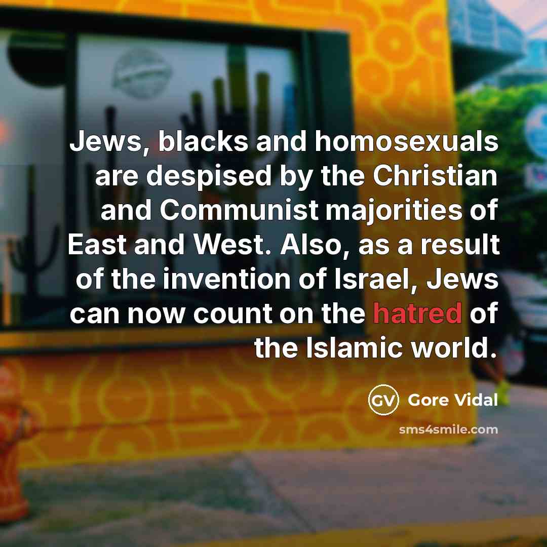 “Jews, blacks and homosexuals are despised by the Christian and…” quote by Gore Vidal