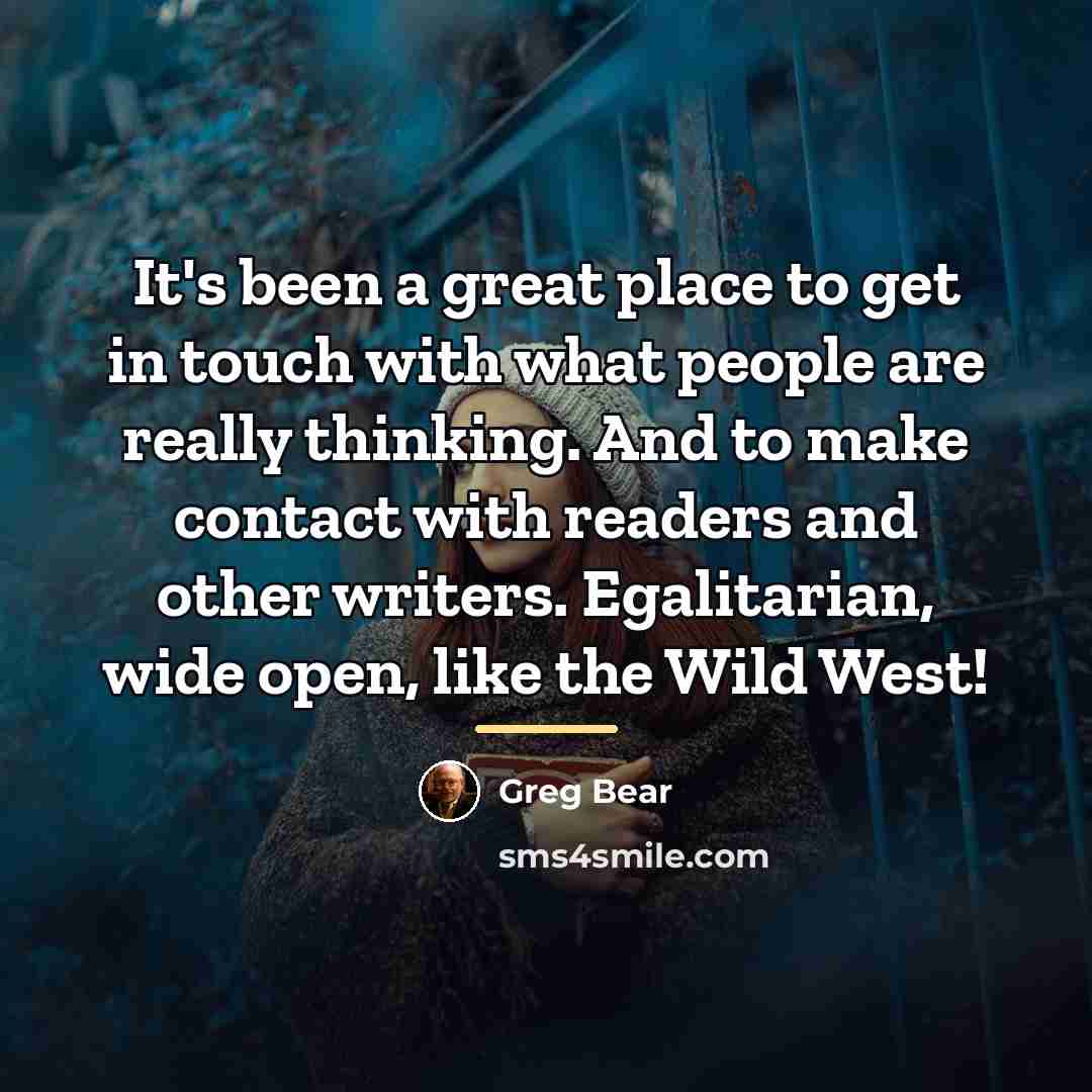 “It's been a great place to get in touch with…” quote by Greg Bear