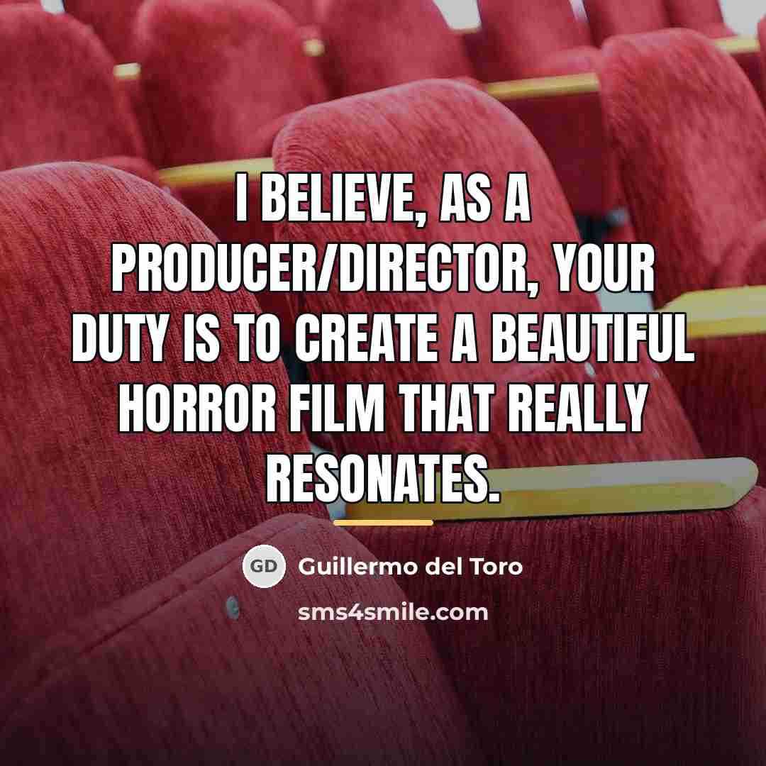 “I believe, as a producer/director, your duty is to create…” quote by Guillermo del Toro