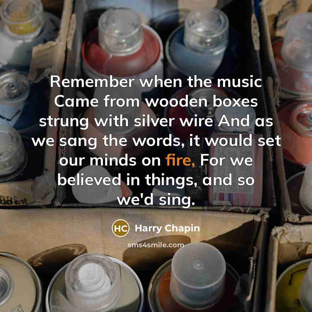 “Remember when the music Came from wooden boxes strung with…” quote by Harry Chapin