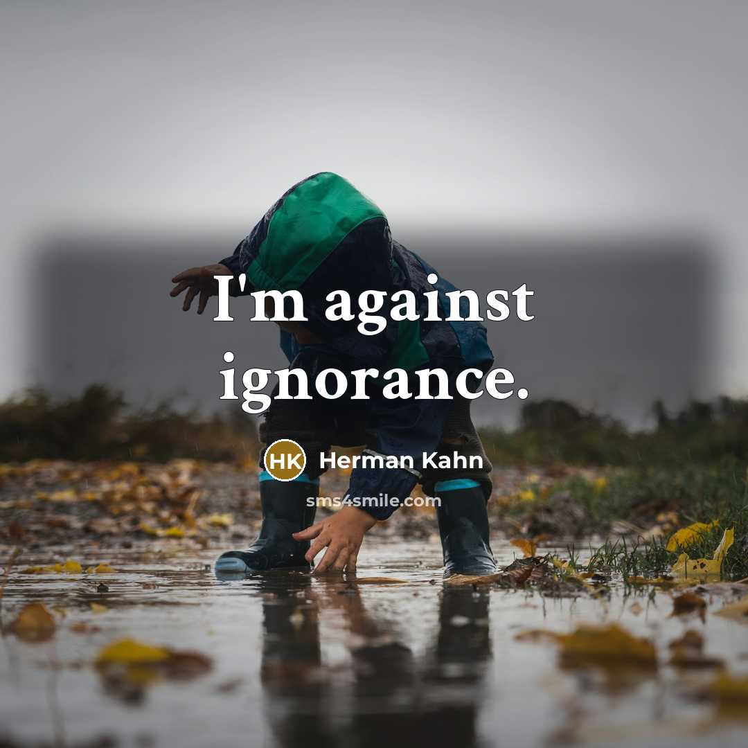 “I'm against ignorance.…” quote by Herman Kahn