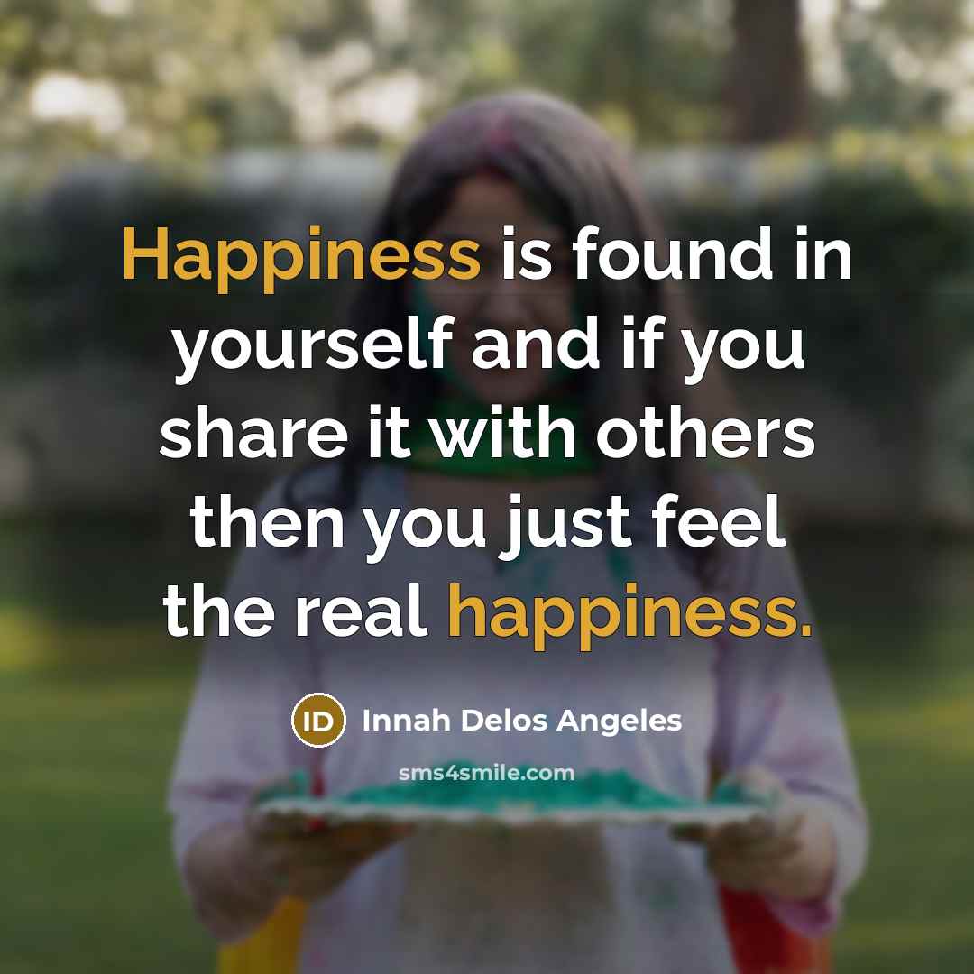“Happiness is found in yourself and if you share it…” quote by Innah Delos Angeles