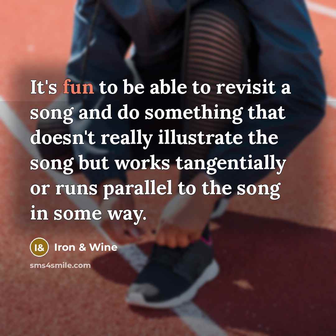 “It's fun to be able to revisit a song and…” quote by Iron & Wine