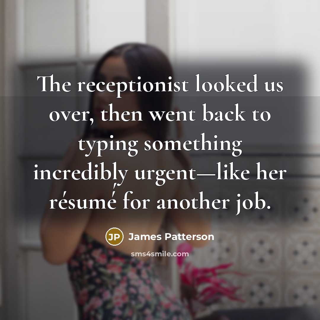 “The receptionist looked us over, then went back to typing…” quote by James Patterson