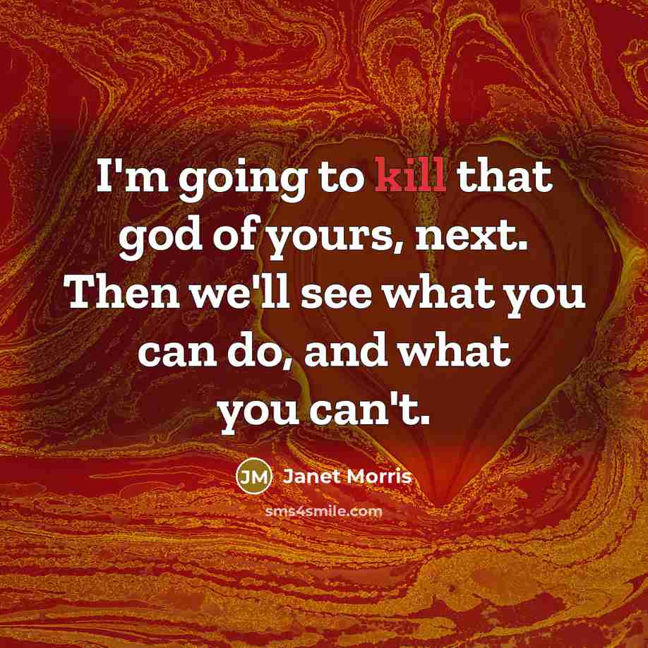 “I'm going to kill that god of yours, next. Then…” quote by Janet Morris